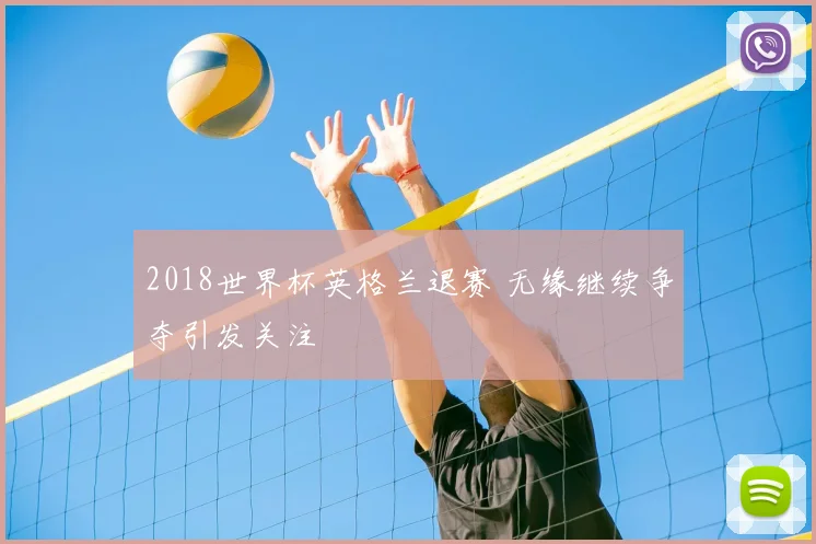 2018世界杯英格兰退赛 无缘继续争夺引发关注