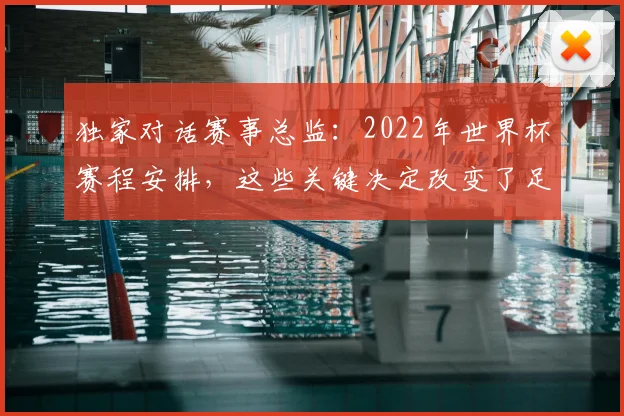 独家对话赛事总监:2022年世界杯赛程安排,这些关键决定改变了足球