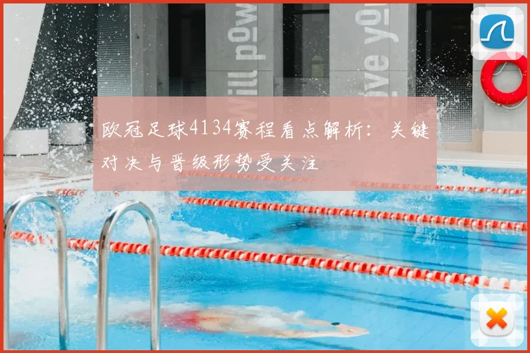 欧冠足球4134赛程看点解析：关键对决与晋级形势受关注