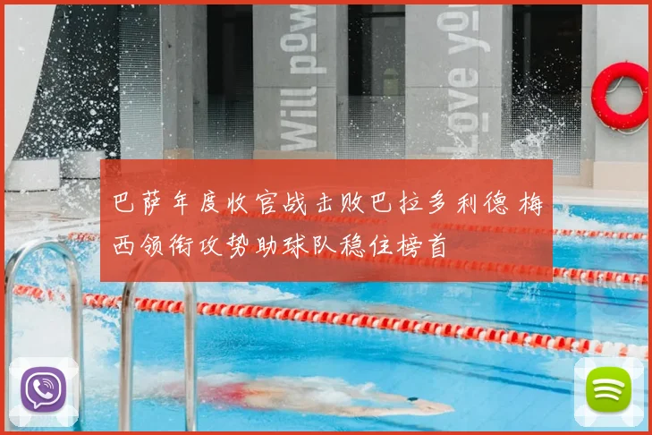 巴萨年度收官战击败巴拉多利德 梅西领衔攻势助球队稳住榜首