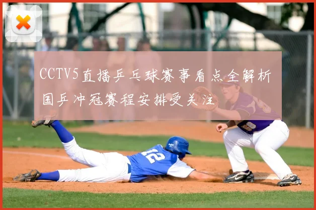 CCTV5直播乒乓球赛事看点全解析 国乒冲冠赛程安排受关注