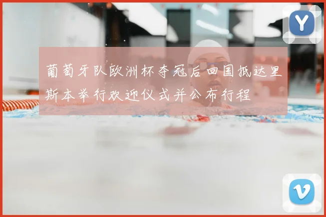 葡萄牙队欧洲杯夺冠后回国抵达里斯本举行欢迎仪式并公布行程