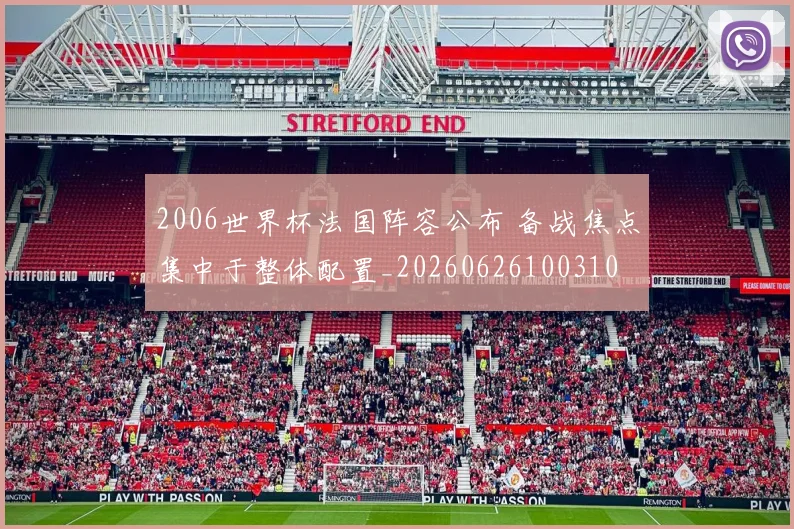 2006世界杯法国阵容公布 备战焦点集中于整体配置_20260626100310